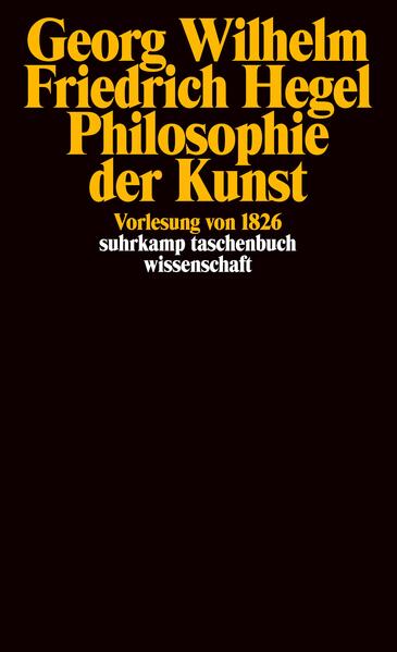 Hegel, Georg Wilhelm Friedrich und Gethmann-Siefert, Annemarie (Herausgeber):  Philosophie der Kunst: Vorlesung von 1826. Suhrkamp Taschenbuch d. Wissenschaft; Bd. 1722. 