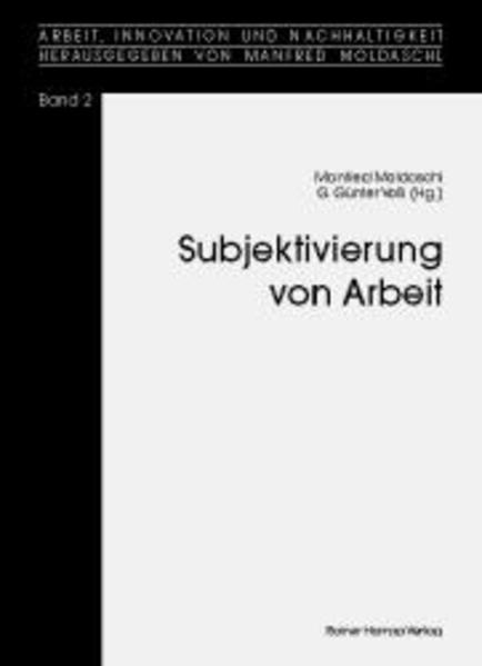 Moldaschl, Manfred und Voß, G. Günter (Hg.):  Subjektivierung von Arbeit. Arbeit, Innovation und Nachhaltigkeit; Bd. 2. 