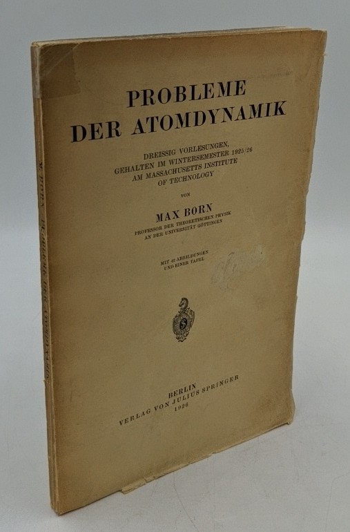 Born, Max:  Probleme der Atomdynamik : 30 Vorlesungen, gehalten im Wintersemester 1925/26 am Massachusetts Institute of Technology. 