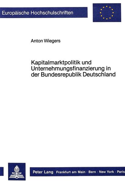 Wiegers, Anton:  Kapitalmarktpolitik und Unternehmungsfinanzierung in der Bundesrepublik Deutschland. Europäische Hochschulschriften / Reihe 5 / Volks- und Betriebswirtschaft; Bd. 779. 