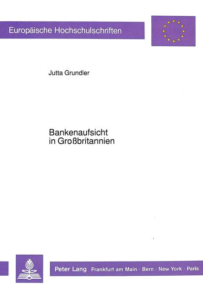 Grundler, Jutta:  Bankenaufsicht in Grossbritannien. Europäische Hochschulschriften / Reihe 5 / Volks- und Betriebswirtschaft; Bd. 1056. 