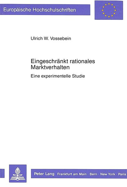 Vossebein, Ulrich:  Eingeschränkt rationales Marktverhalten: Eine experimentelle Studie. Europäische Hochschulschriften / Reihe 5 / Volks- und Betriebswirtschaft; Bd. 1034. 