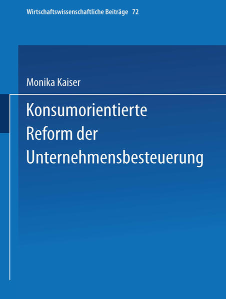 Kaiser, Monika:  Konsumorientierte Reform der Unternehmensbesteuerung. (=Wirtschaftswissenschaftliche Beiträge ; 72). 