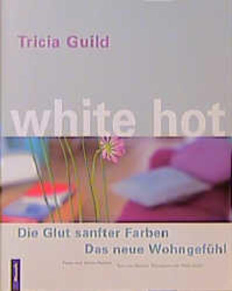 Guild, Tricia:  White Hot. Die Glut sanfter Farben. Das neue Wohngefühl. 