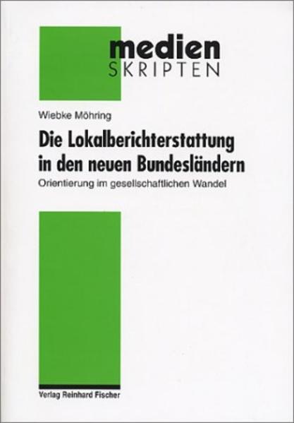 Möhring, Wiebke:  Die Lokalberichterstattung in den neuen Bundesländern : Orientierung im gesellschaftlichen Wandel. (=Reihe Medien-Skripten ; Bd. 36) 