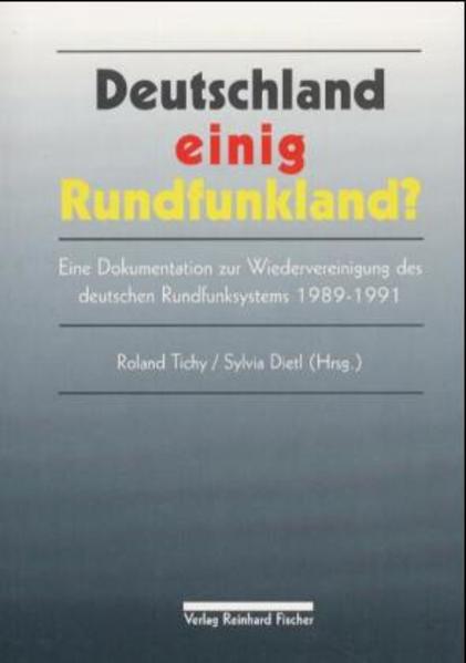 Tichy, Roland und Sylvia Ditel (Hg.):  Deutschland einig Rundfunkland? : eine Dokumentation zur Wiedervereinigung des deutschen Rundfunksystems 1989 - 1991. 