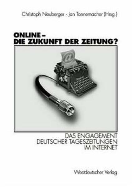 Neuberger, Christoph und Jan Tonnemacher (Hg.):  Online - die Zukunft der Zeitung? : das Engagement deutscher Tageszeitungen im Internet. 