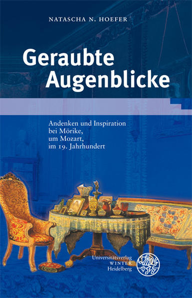Hoefer, Natascha N.:  Geraubte Augenblicke : Andenken und Inspiration bei Mörike, um Mozart, im 19. Jahrhundert. (=Beiträge zur neueren Literaturgeschichte ; Bd. 244) 