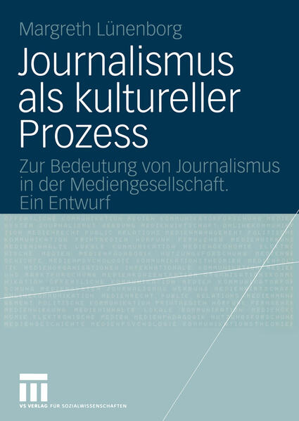 Lünenborg, Margreth:  Journalismus als kultureller Prozess : zur Bedeutung von Journalismus in der Mediengesellschaft - ein Entwurf. 