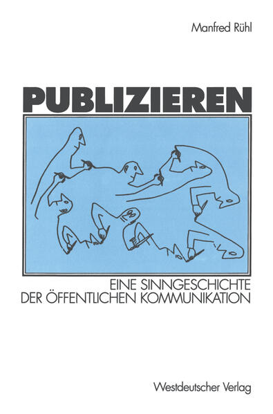 Rühl, Manfred:  Publizieren : eine Sinngeschichte der öffentlichen Kommunikation. 