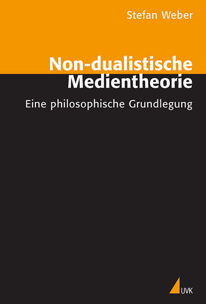 Weber, Stefan:  Non-dualistische Medientheorie : eine philosophische Grundlegung. 