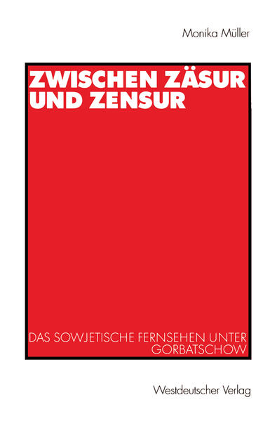 Müller, Monika:  Zwischen Zäsur und Zensur: Das sowjetische Fernsehen unter Gorbatschow. 