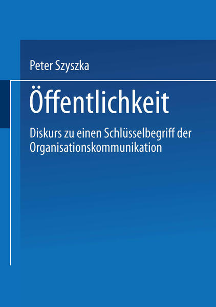 Szyszka, Peter (Herausgeber):  Öffentlichkeit: Diskurs zu einem Schlüsselbegriff der Organisationskommunikation. 