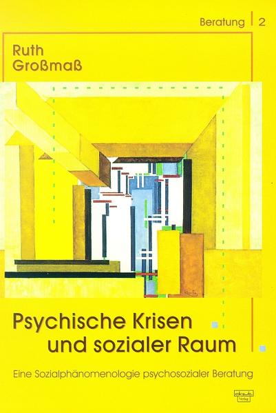 Großmaß, Ruth:  Psychische Krisen und sozialer Raum: Eine Sozialphänomenologie psychosozialer Beratung. Beratung; Bd. 2. 