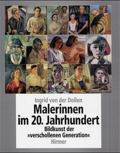 Dollen, Ingrid von der:  Malerinnen im 20. Jahrhundert : Bildkunst der "verschollenen Generation" - Geburtsjahrgänge 1890 - 1910. 