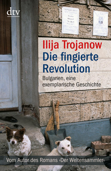 Trojanow, Ilija:  Die fingierte Revolution : Bulgarien, eine exemplarische Geschichte. (=dtv ; 34373) 