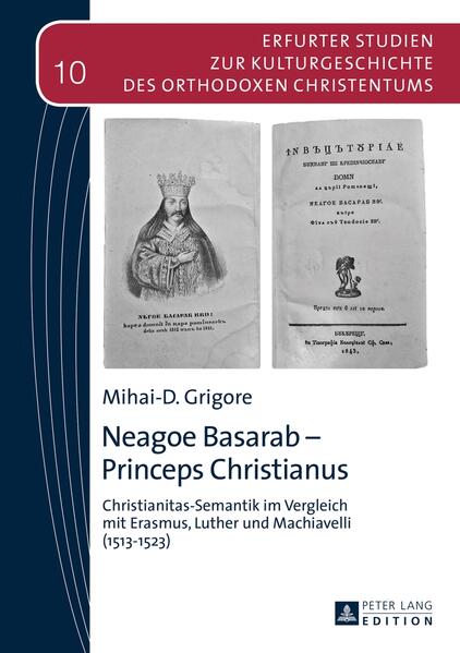 Grigore, Mihai-D.:  Neagoe Basarab - Princeps Christianus : Christianitas-Sematik im Vergleich mit Erasmus, Luther und Machiavelli (1513 - 1523). (=Erfurter Studien zur Kulturgeschichte des orthodoxen Christentums ; Bd. 10) 