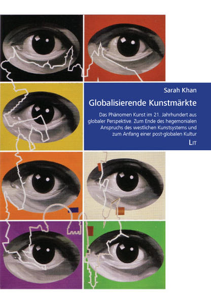 Khan, Sarah:  Globalisierende Kunstmärkte. Das Phänomen Kunst im 21. Jahrhundert aus globaler Perspektive. Zum Ende des hegemonialen Anspruchs des westlichen Kunstsystems und zum Anfang einer post-globalen Kultur. 