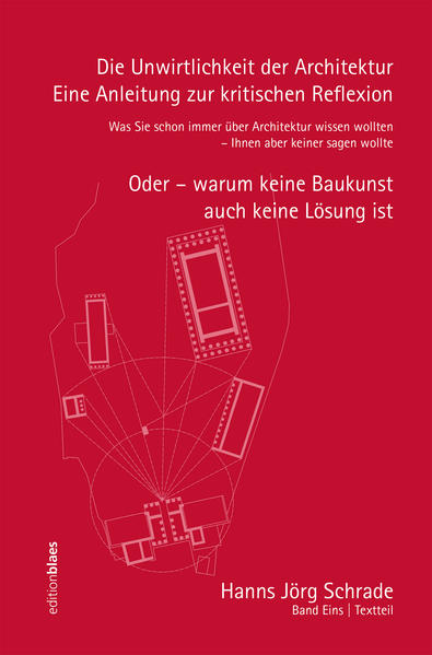 Schrade, Hanns Jörg:  Die Unwirtlichkeit der Architektur - eine Anleitung zur kritischen Reflexion : was Sie schon immer über Architektur wissen wollten - Ihnen aber keiner sagen wollte : oder - warum keine Baukunst auch keine Lösung ist. 