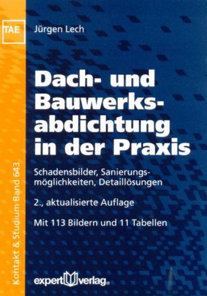 Lech, Jürgen:  Dach- und Bauwerksabdichtung in der Praxis : Schadensbilder, Sanierungsmöglichkeiten, Detaillösungen. (=Kontakt & Studium ; Bd. 643) 