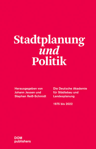 Jessen, Johann und Stephan Reiß-Schmidt (Hg.):  Stadtplanung und Politik : die Deutsche Akademie für Städtebau und Landesplanung 1975 bis 2022. (=Geschichte der Deutschen Akademie für Städtebau und Landesplanung ; Band 2) 