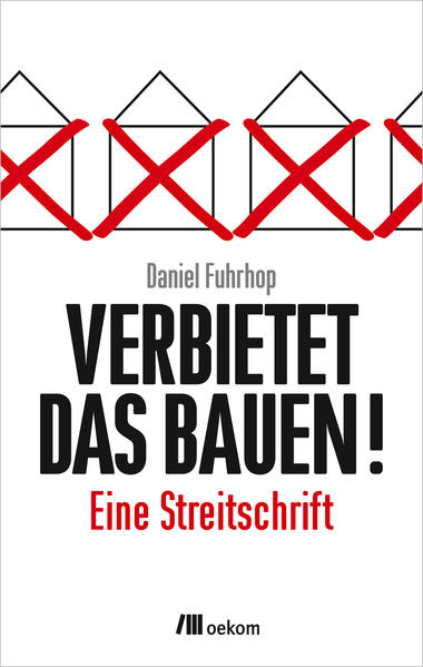 Fuhrhop, Daniel:  Verbietet das Bauen! : eine Streitschrift. 