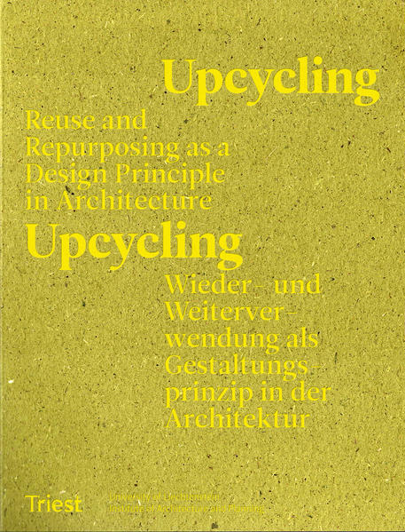 Stockhammer, Daniel und David Koralek (Hg.):  Upcycling : reuse and repurposing as a design principle in architecture = Upcycling : Wieder- und Weiterverwendung als Gestaltungsprinzip in der Architektur. 