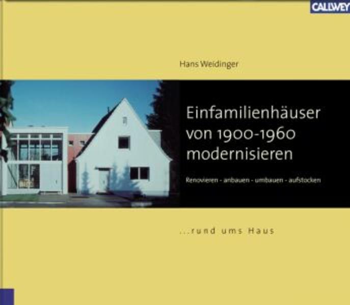 Weidinger, Hans:  Einfamilienhäuser von 1900 - 1960 modernisieren : Renovieren - Anbauen - Umbauen - Aufstocken [ ... rund ums Haus]. 