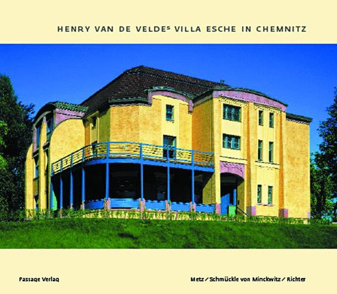 Metz, Katharina, Tilo Richter und Priska Schmückle von Minckwitz:  Henry van de Veldes Villa Esche in Chemnitz : ein Gesamtkunstwerk zwischen Jugendstil und Sachlichkeit. 