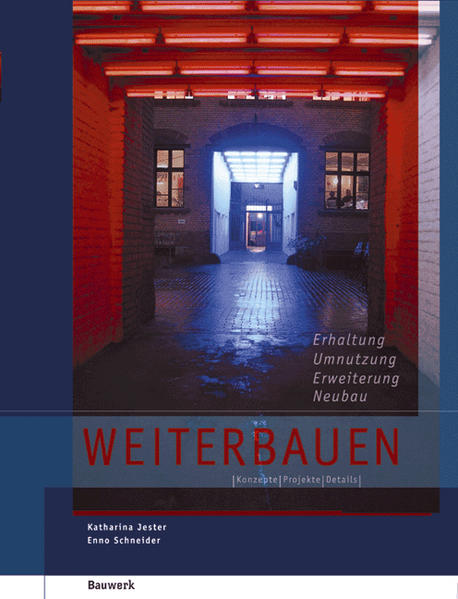 Jester, Katharina und Enno Schneider:  Weiterbauen : Erhaltung - Umnutzung - Erweiterung - Neubau ; Konzepte, Projekte, Details. 