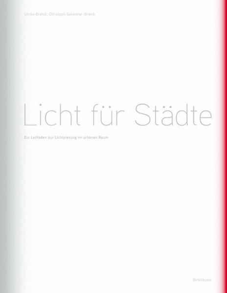 Brandi, Ulrike und Christoph Geissmar-Brandi:  Licht für Städte : ein Leitfaden zur Lichtplanung im urbanen Raum. 