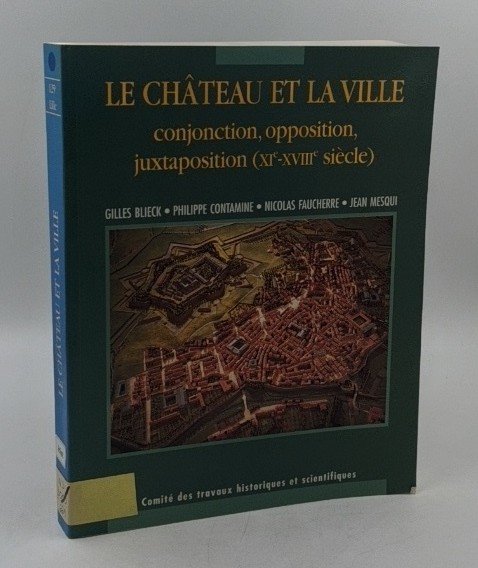 Mesqui, Jean, Nicolas Faucherre und Gilles Blieck:  Le chateau et la ville : conjonction, opposition, juxtaposition (11.-18. siecles). 