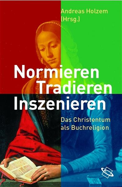 Holzem, Andreas (Hg.):  Normieren, Tradieren, Inszenieren : das Christentum als Buchreligion. 