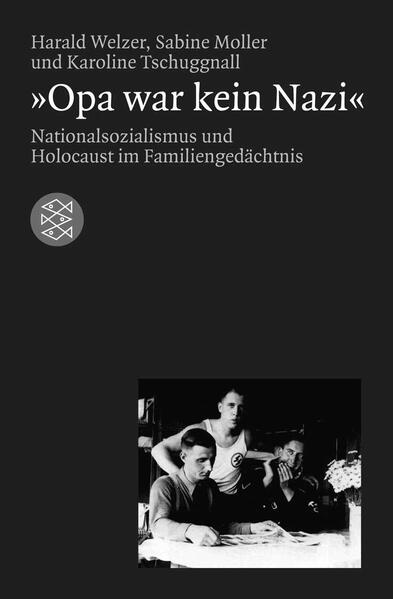 Welzer, Harald, Sabine Moller und Karoline Tschuggnall:  Opa war kein Nazi : Nationalsozialismus und Holocaust im Familiengedächtnis. (=Fischer ; 15515 : Die Zeit des Nationalsozialismus) 