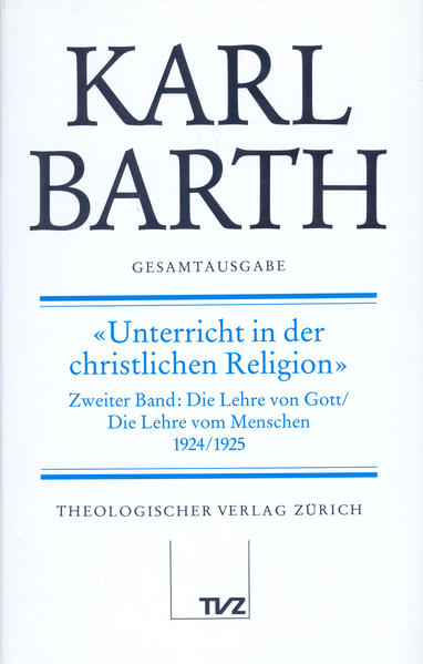 Reiffen, Hannelotte (Hg.) und Karl Barth:  <Unterricht in der christlichen Religion> Band 2. Die Lehre von Gott / Die Lehre vom Menschen. (=Karl Barth Gesamtausgabe, Band 20.) 