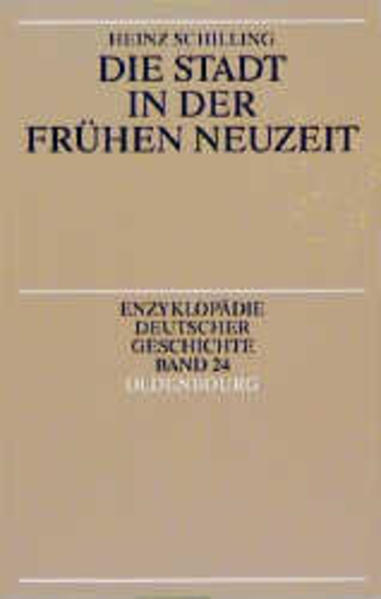 Schilling, Heinz:  Die Stadt in der frühen Neuzeit. von / Enzyklopädie deutscher Geschichte; Bd. 24. 