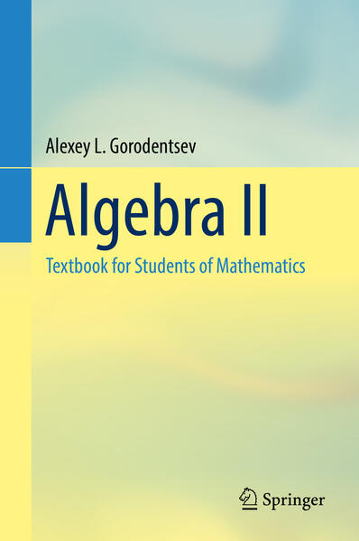 Gorodentsev, Alexey L.:  Algebra II : Textbook for Students of Mathematics. 