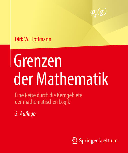 Hoffmann, Dirk W.:  Grenzen der Mathematik : eine Reise durch die Kerngebiete der mathematischen Logik. 