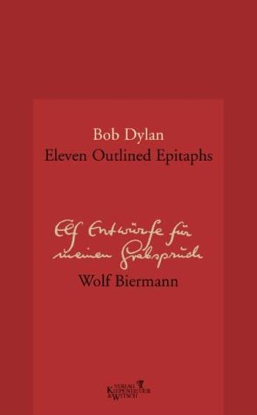 Dylan, Bob und Wolf Biermann:  Eleven outlined epitaphs, elf Entwürfe für meinen Grabspruch. 