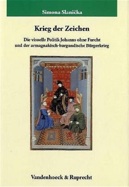 Slanicka, Simona:  Krieg der Zeichen : die visuelle Politik Johanns ohne Furcht und der armagnakisch-burgundische Bürgerkrieg. (=Max-Planck-Institut für Geschichte: Veröffentlichungen des Max-Planck-Instituts für Geschichte ; Bd. 182) 