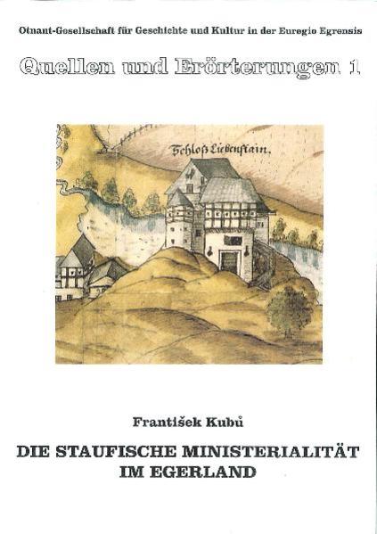 Kubu, Frantisek:  Die staufische Ministerialität im Egerland : ein Beitrag zur Siedlungs- und Verwaltungsgeschichte. (=Otnant-Gesellschaft für Geschichte und Kultur in der Euregio Egrensis: Quellen und Erörterungen ; 1) 