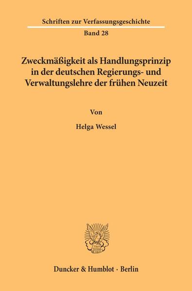 Wessel, Helga:  Zweckmässigkeit als Handlungsprinzip in der deutschen Regierungs- und Verwaltungslehre der frühen Neuzeit. (=Schriften zur Verfassungsgeschichte ; Bd. 28) 