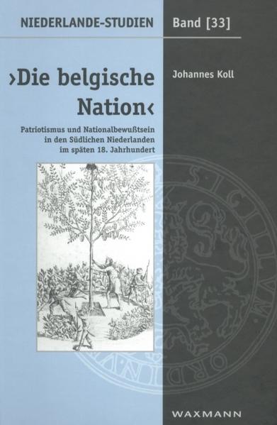 Koll, Johannes:  Die belgische Nation : Patriotismus und Nationalbewußtsein in den südlichen Niederlanden im späten 18. Jahrhundert. (=Niederlande-Studien ; Bd. 33) 