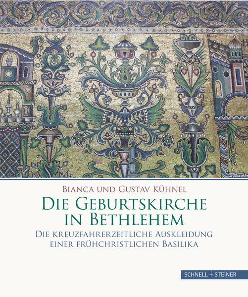 Kühnel, Bianca und Gustav:  Die Geburtskirche in Bethlehem. Die kreuzfahrerzeitliche Auskleidung einer frühchristlichen Basilika. 