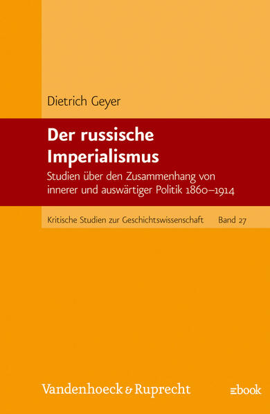 Geyer, Dietrich:  Der russische Imperialismus : Studien über den Zusammenhang von innerer und auswärtiger Politik 1860 - 1914. (=Kritische Studien zur Geschichtswissenschaft ; Bd. 27) 