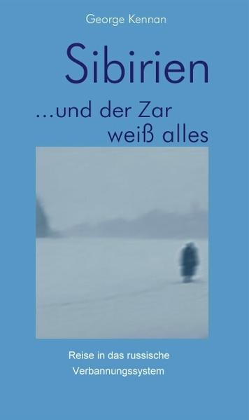 Kennan, George und Karl-Rudolf Stratemann:  Sibirien : ... und der Zar weiß alles : eine Reise in das russische Verbannungssystem. 