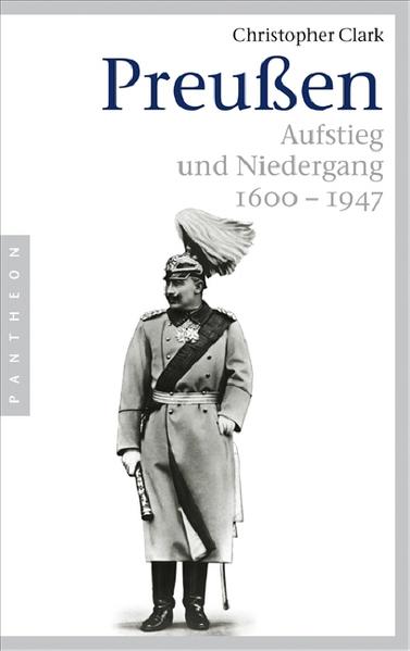 Clark, Christopher M.:  Preußen : Aufstieg und Niedergang ; 1600 - 1947. 