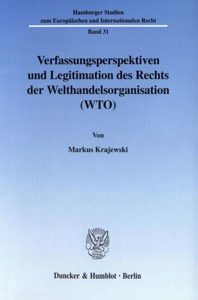 Krajewski, Markus:  Verfassungsperspektiven und Legitimation des Rechts der Welthandelsorganisation (WTO). (=Hamburger Studien zum europäischen und Internationalen Recht ; Bd. 31) 