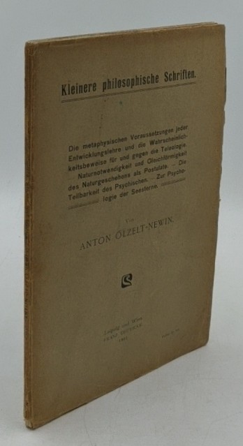 Ölzelt-Newin, Anton:  Kleinere philosophische Schriften : Die metaphysischen Voraussetzungen jeder Entwicklungslehre und die Wahrscheinlichkeitsbeweise für und gegen die Teleologie / Naturnotwendigkeit und Gleichförmigkeit des Naturgeschehens als Postulate / Zur Psychologie der Seesterne. 