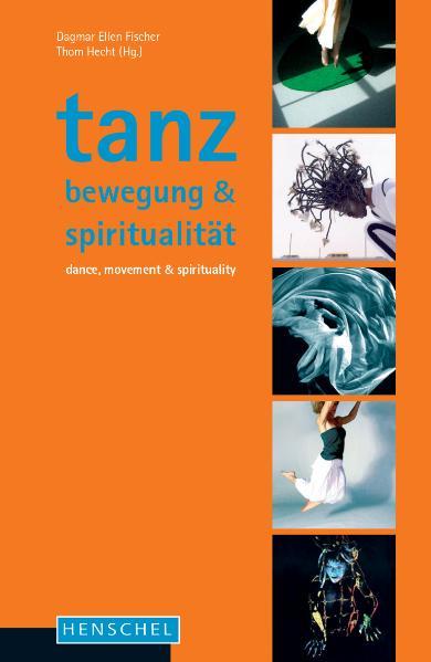 Fischer, Dagmar Ellen und Thom Hecht (Hg):  Tanz, Bewegung & Spiritualität. Dance, Movement & Spirituality. 